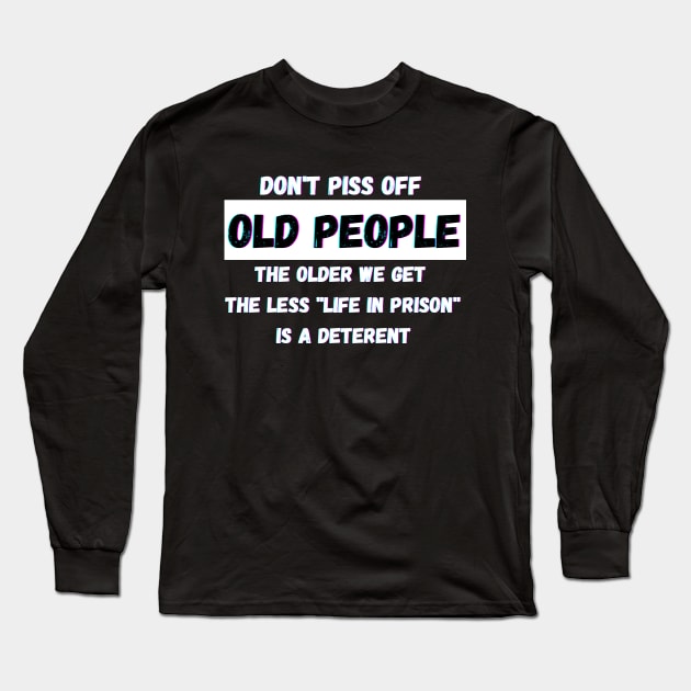 DON'T PISS OFF OLD PEOPLE - THE OLDER WE GET THE LESS LIFE Long Sleeve T-Shirt by Giftadism